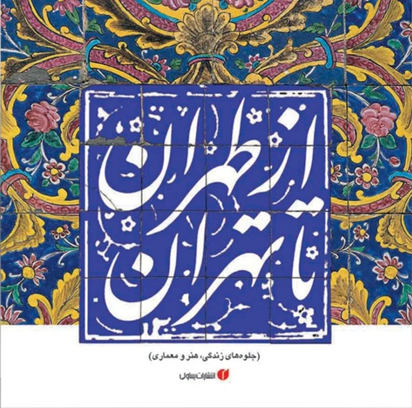 از طهران تا تهران (جلوه‌های زندگی، هنر و معماری)